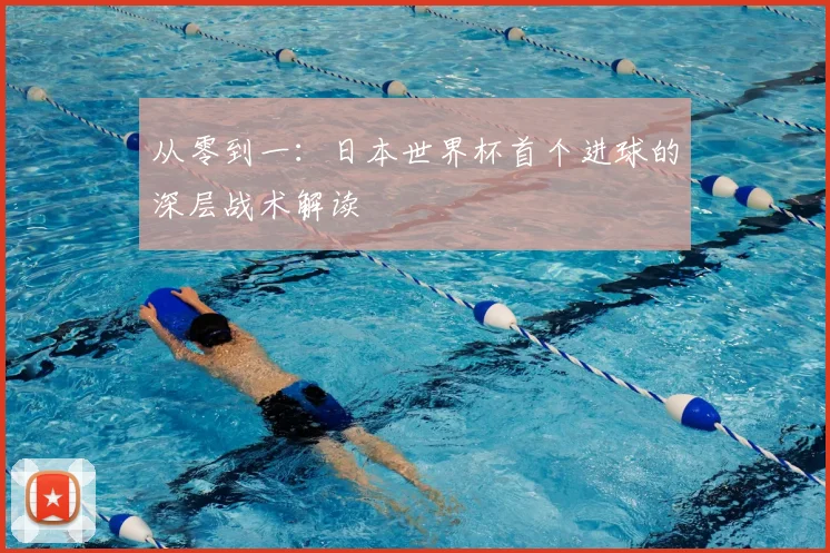 从零到一：日本世界杯首个进球的深层战术解读