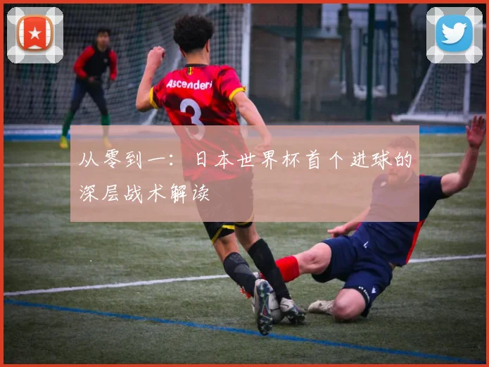 从零到一：日本世界杯首个进球的深层战术解读