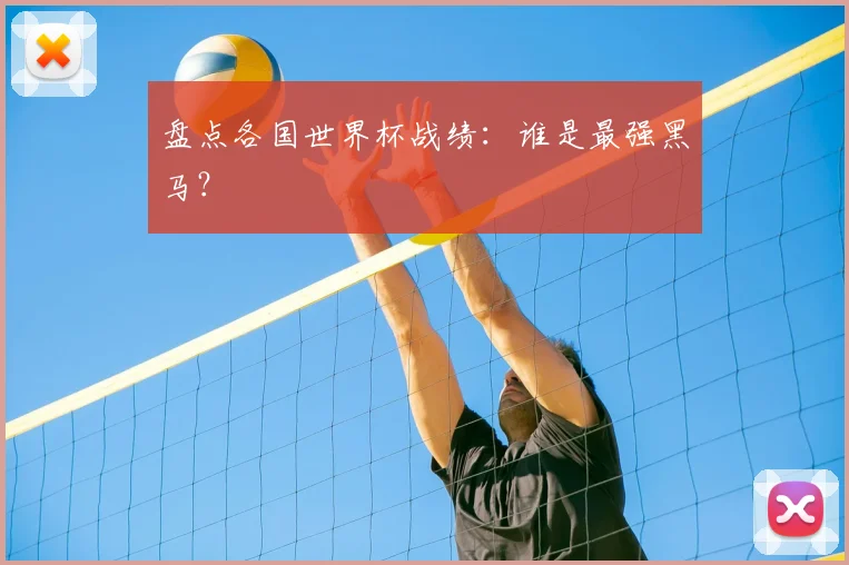 盘点各国世界杯战绩：谁是最强黑马？